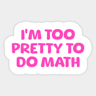 I'm Too Pretty To Do Math, Funny Meme Shirt, Oddly Specific Shirt, Y2K 2000's Meme Shirt, Sarcastic Saying Shirt, Parody Shirt, Funny Gift Sticker